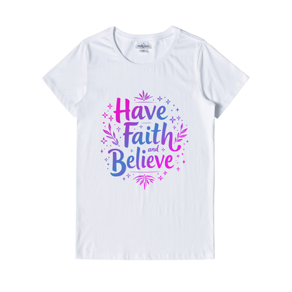 Have Faith And Beleive Ladies T-Shirts