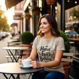 Have Faith And Beleive Ladies T-Shirts